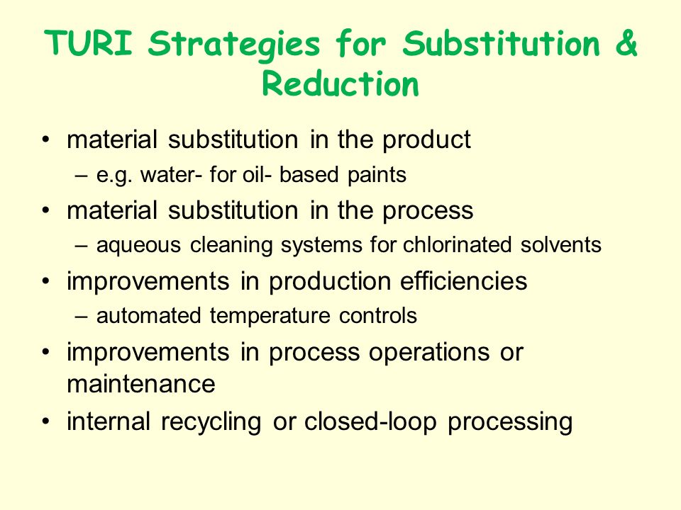 TURI Strategies for Substitution & Reduction material substitution in the product –e.g.