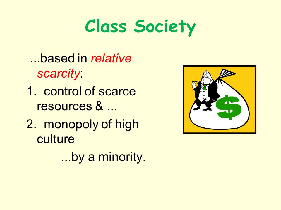 Class Society...based in relative scarcity: 1. control of scarce resources &...