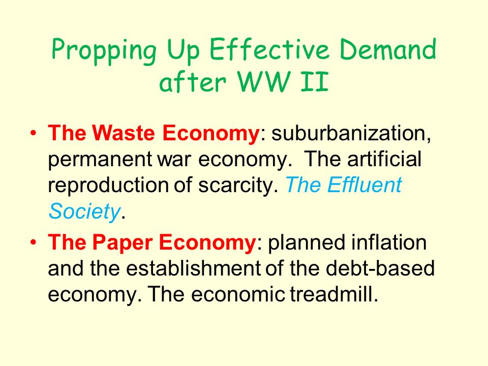 Propping Up Effective Demand after WW II The Waste Economy: suburbanization, permanent war economy.