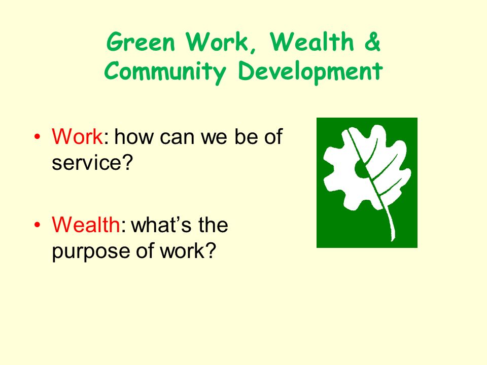 Green Work, Wealth & Community Development Work: how can we be of service.