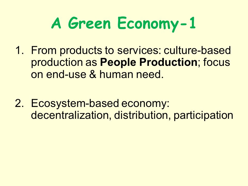 A Green Economy-1 1.From products to services: culture-based production as People Production; focus on end-use & human need.