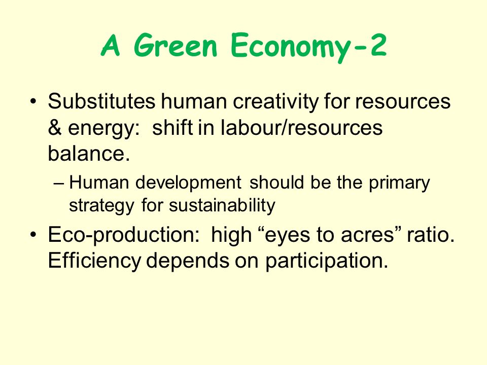 A Green Economy-2 Substitutes human creativity for resources & energy: shift in labour/resources balance.