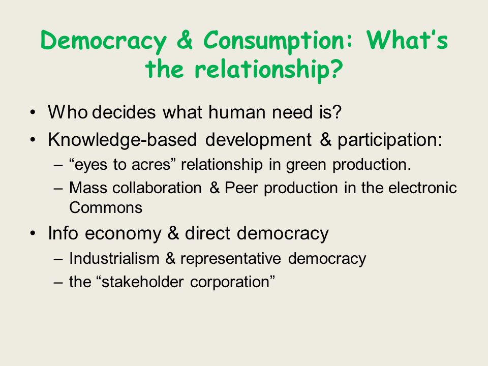 Democracy & Consumption: Whats the relationship. Who decides what human need is.