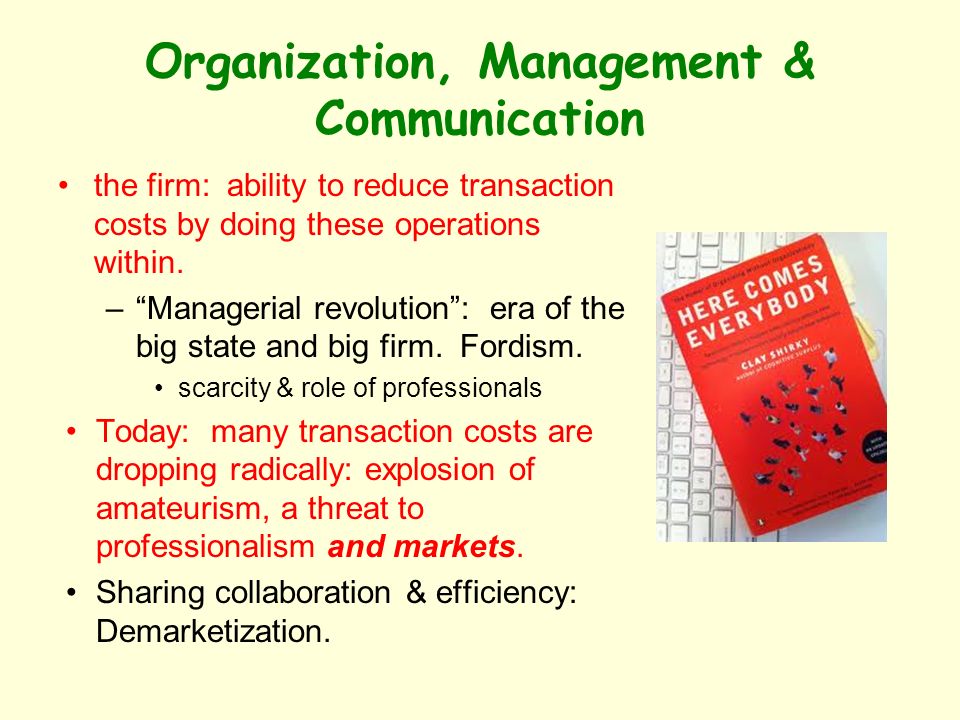 Organization, Management & Communication the firm: ability to reduce transaction costs by doing these operations within.