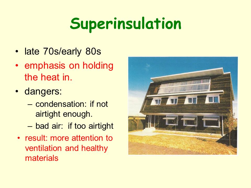 Superinsulation late 70s/early 80s emphasis on holding the heat in.