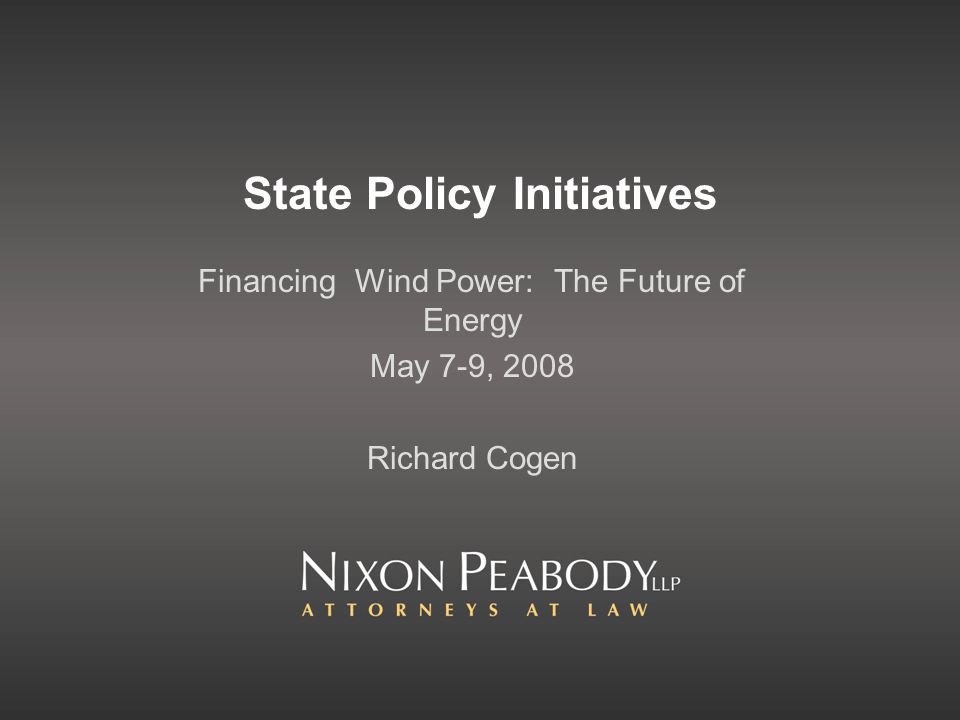 State Policy Initiatives Financing Wind Power: The Future of Energy May 7-9, 2008 Richard Cogen
