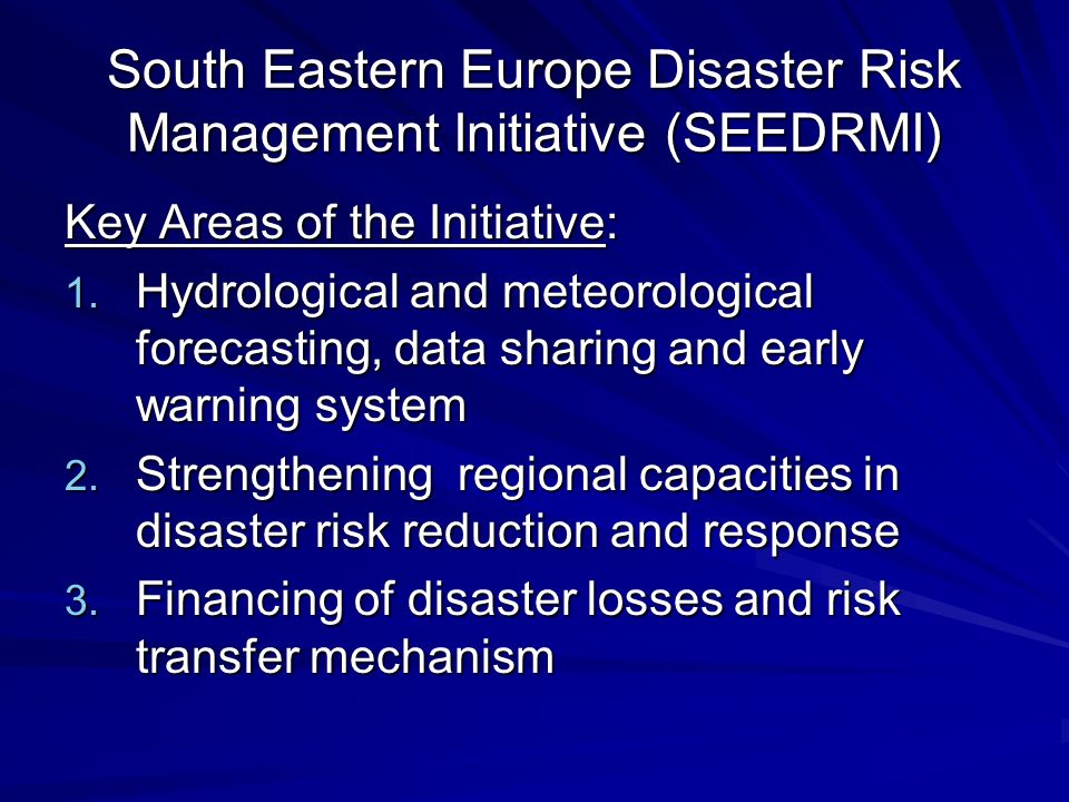 South Eastern Europe Disaster Risk Management Initiative (SEEDRMI) Key Areas of the Initiative: 1.