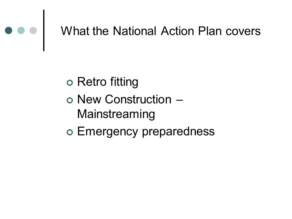 What the National Action Plan covers Retro fitting New Construction – Mainstreaming Emergency preparedness