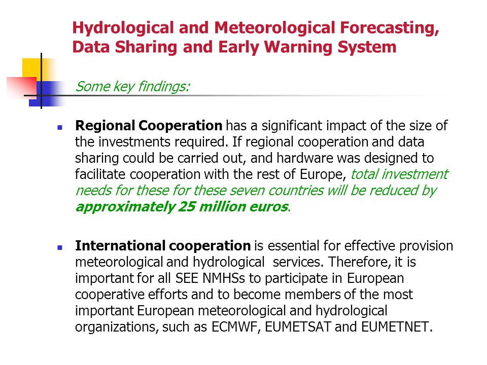 Hydrological and Meteorological Forecasting, Data Sharing and Early Warning System Some key findings: Regional Cooperation has a significant impact of the size of the investments required.