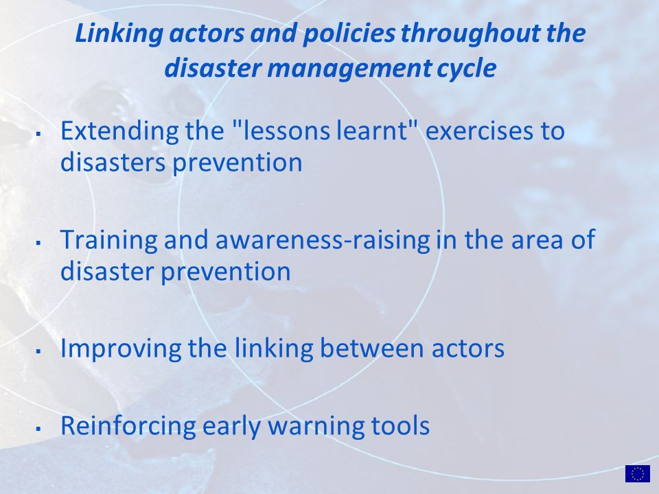 Linking actors and policies throughout the disaster management cycle Extending the lessons learnt exercises to disasters prevention Training and awareness-raising in the area of disaster prevention Improving the linking between actors Reinforcing early warning tools