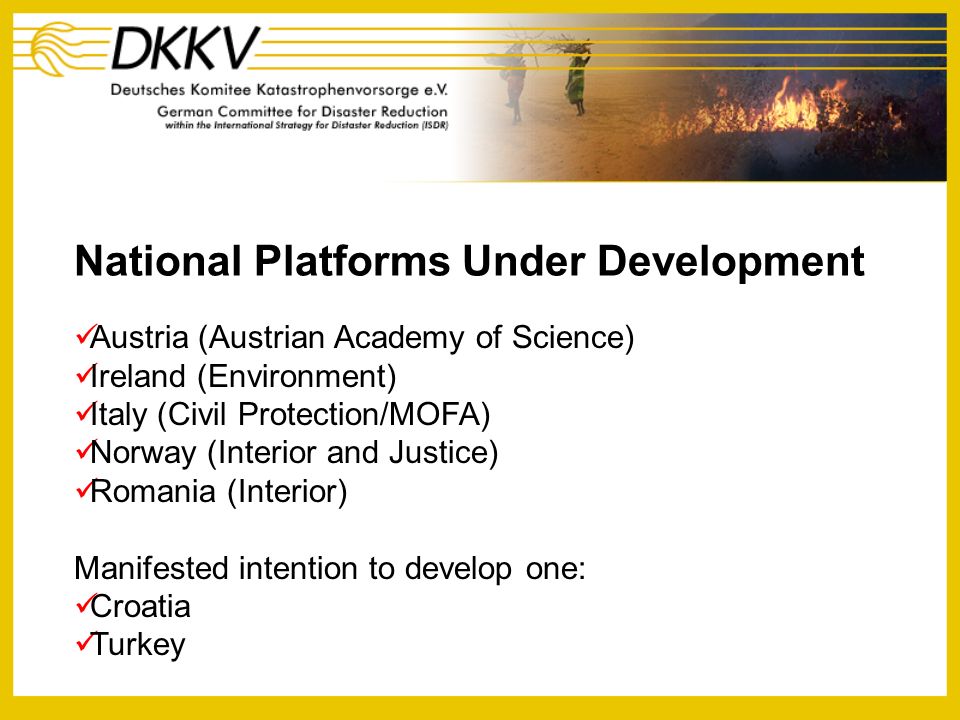 National Platforms Under Development Austria (Austrian Academy of Science) Ireland (Environment) Italy (Civil Protection/MOFA) Norway (Interior and Justice) Romania (Interior) Manifested intention to develop one: Croatia Turkey