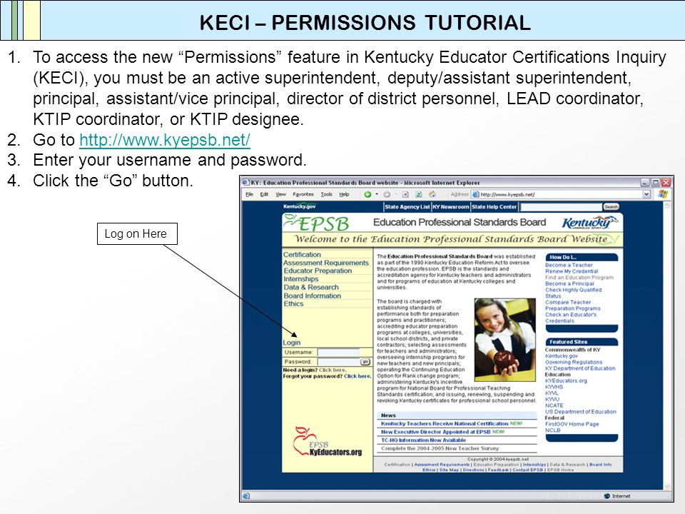 KECI – PERMISSIONS TUTORIAL 1.To access the new Permissions feature in Kentucky Educator Certifications Inquiry (KECI), you must be an active superintendent, deputy/assistant superintendent, principal, assistant/vice principal, director of district personnel, LEAD coordinator, KTIP coordinator, or KTIP designee.