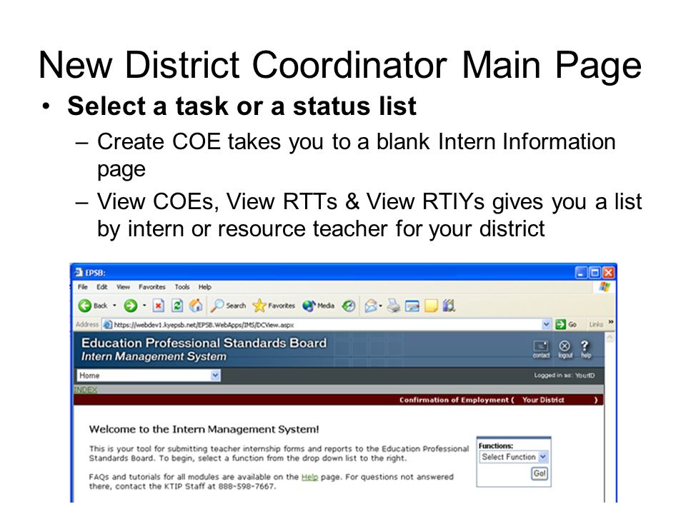 New District Coordinator Main Page Select a task or a status list –Create COE takes you to a blank Intern Information page –View COEs, View RTTs & View RTIYs gives you a list by intern or resource teacher for your district