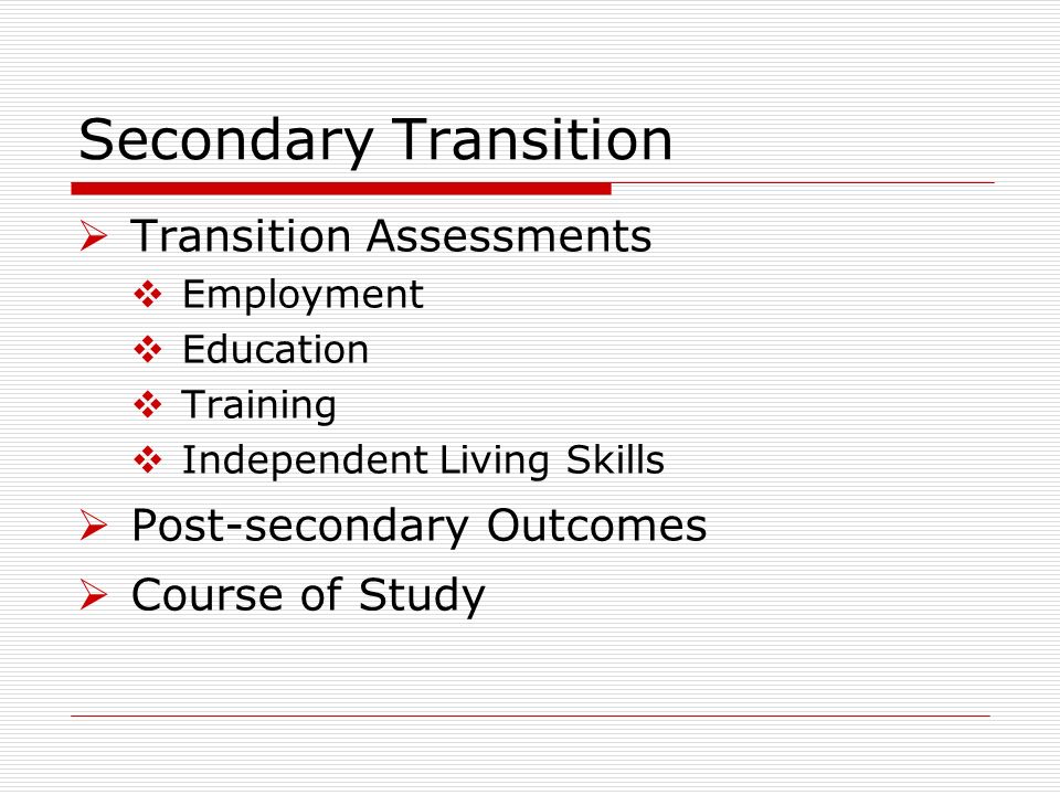 Secondary Transition Transition Assessments Employment Education Training Independent Living Skills Post-secondary Outcomes Course of Study