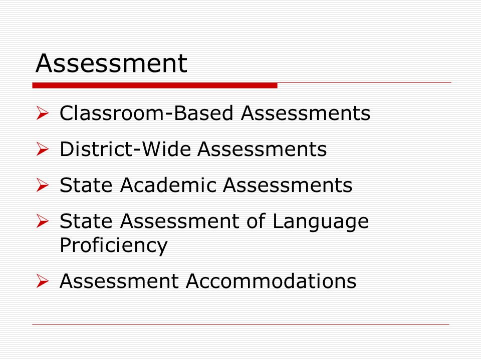 Assessment Classroom-Based Assessments District-Wide Assessments State Academic Assessments State Assessment of Language Proficiency Assessment Accommodations
