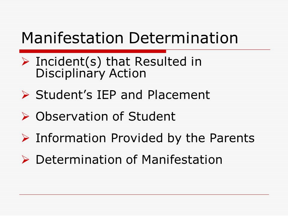 Manifestation Determination Incident(s) that Resulted in Disciplinary Action Students IEP and Placement Observation of Student Information Provided by the Parents Determination of Manifestation