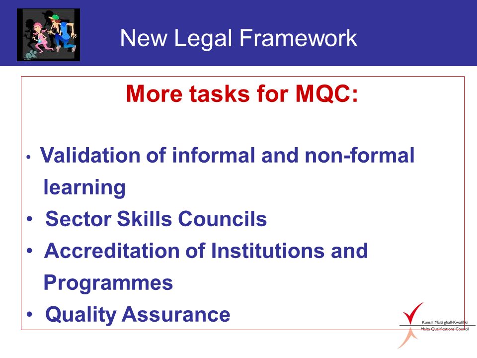 New Legal Framework More tasks for MQC: Validation of informal and non-formal learning Sector Skills Councils Accreditation of Institutions and Programmes Quality Assurance
