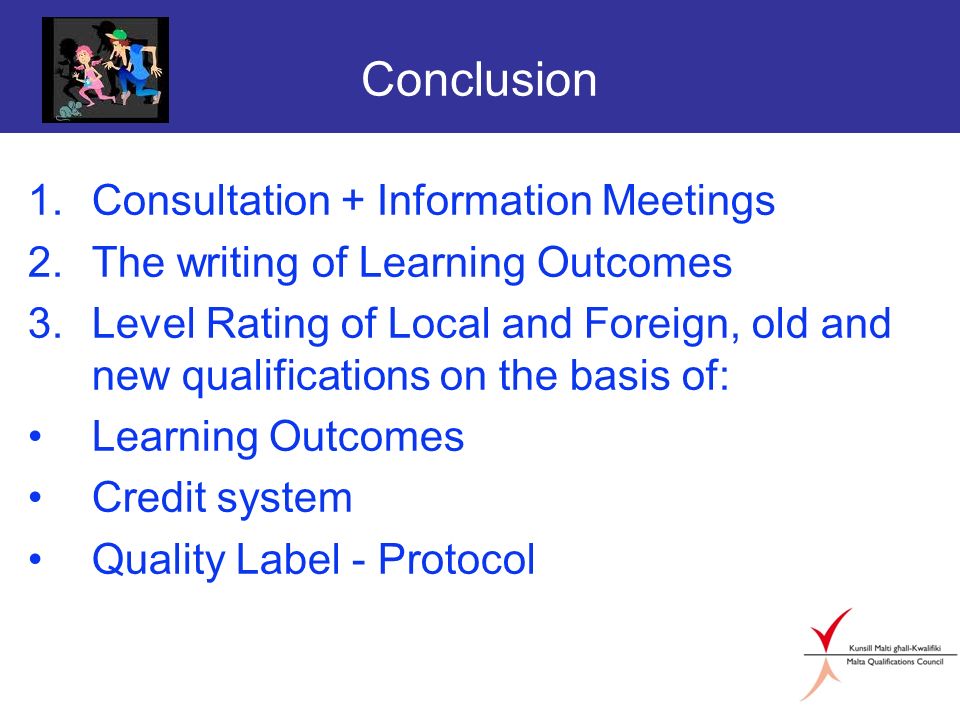 Conclusion 1.Consultation + Information Meetings 2.The writing of Learning Outcomes 3.Level Rating of Local and Foreign, old and new qualifications on the basis of: Learning Outcomes Credit system Quality Label - Protocol