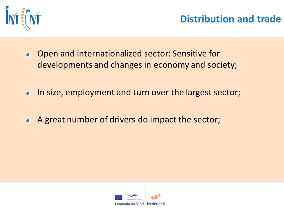 Distribution and trade Open and internationalized sector: Sensitive for developments and changes in economy and society; In size, employment and turn over the largest sector; A great number of drivers do impact the sector;
