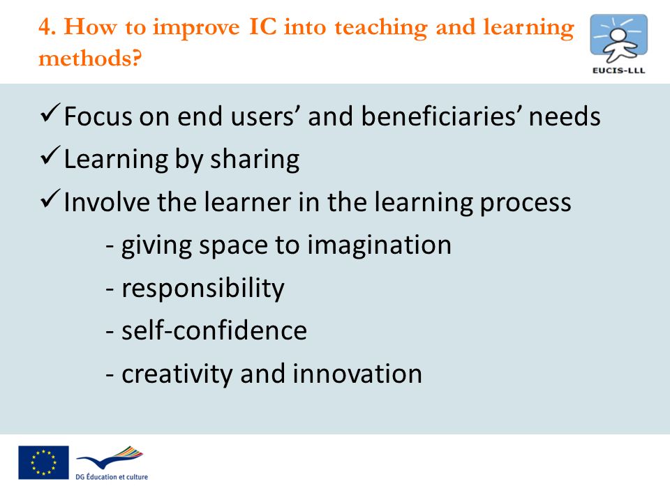 Focus on end users and beneficiaries needs Learning by sharing Involve the learner in the learning process - giving space to imagination - responsibility - self-confidence - creativity and innovation 4.