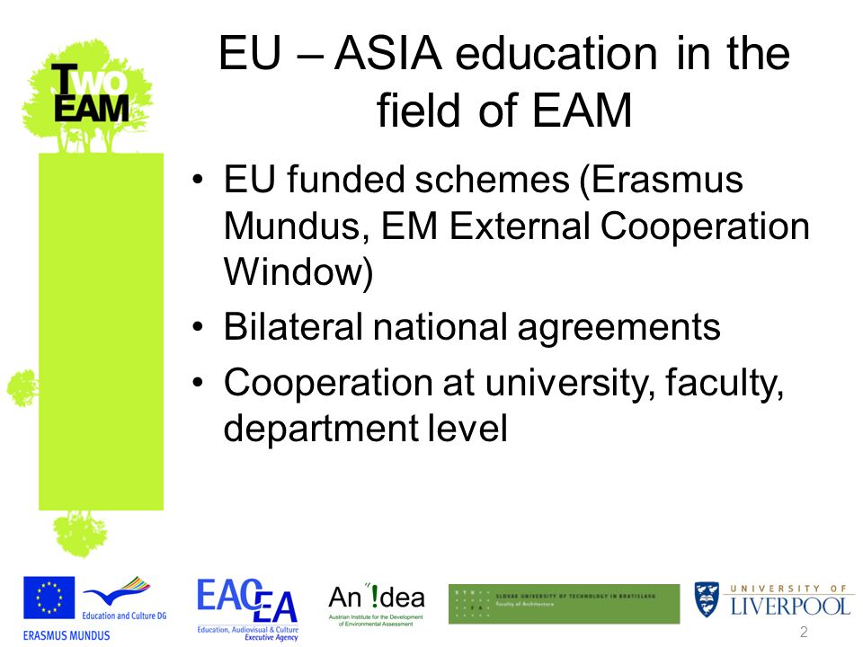 2 EU – ASIA education in the field of EAM EU funded schemes (Erasmus Mundus, EM External Cooperation Window) Bilateral national agreements Cooperation at university, faculty, department level