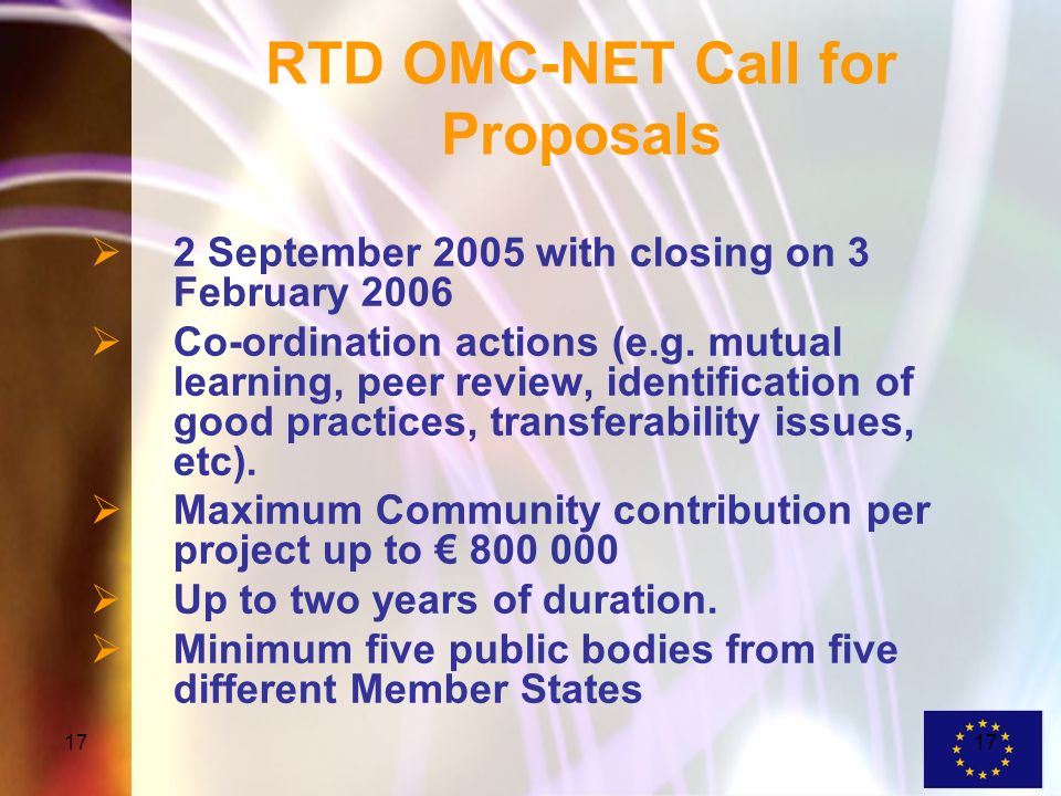 17 RTD OMC-NET Call for Proposals 2 September 2005 with closing on 3 February 2006 Co-ordination actions (e.g.