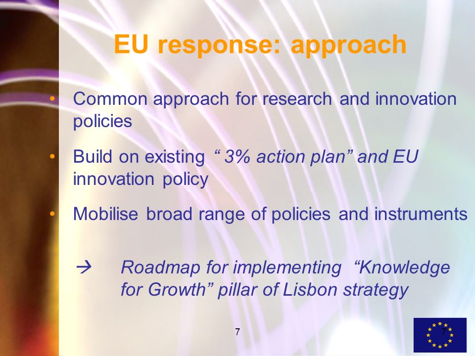 77 EU response: approach Common approach for research and innovation policies Build on existing 3% action plan and EU innovation policy Mobilise broad range of policies and instruments Roadmap for implementing Knowledge for Growth pillar of Lisbon strategy
