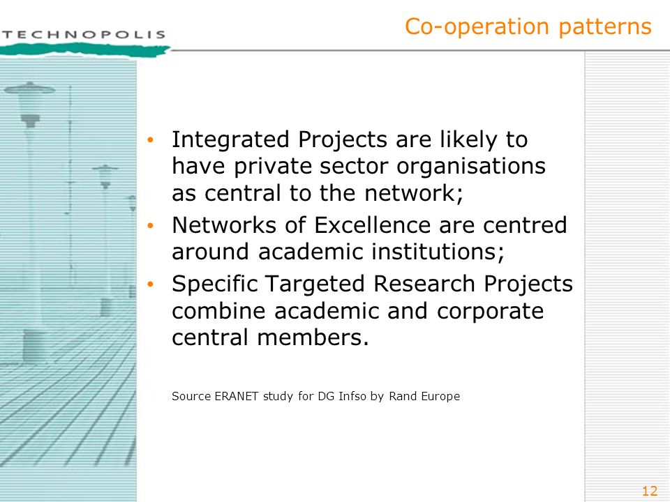 12 Co-operation patterns Integrated Projects are likely to have private sector organisations as central to the network; Networks of Excellence are centred around academic institutions; Specific Targeted Research Projects combine academic and corporate central members.