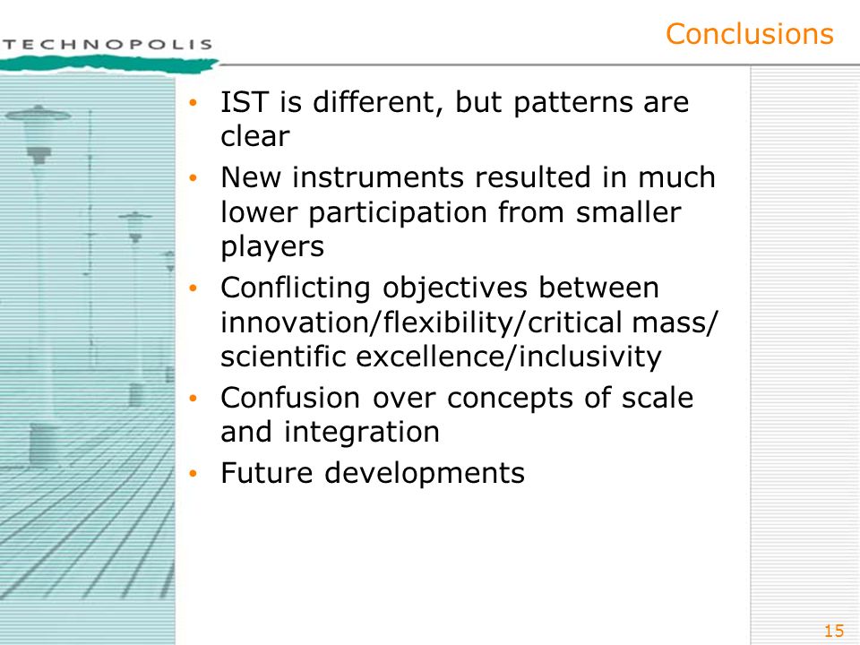 15 Conclusions IST is different, but patterns are clear New instruments resulted in much lower participation from smaller players Conflicting objectives between innovation/flexibility/critical mass/ scientific excellence/inclusivity Confusion over concepts of scale and integration Future developments