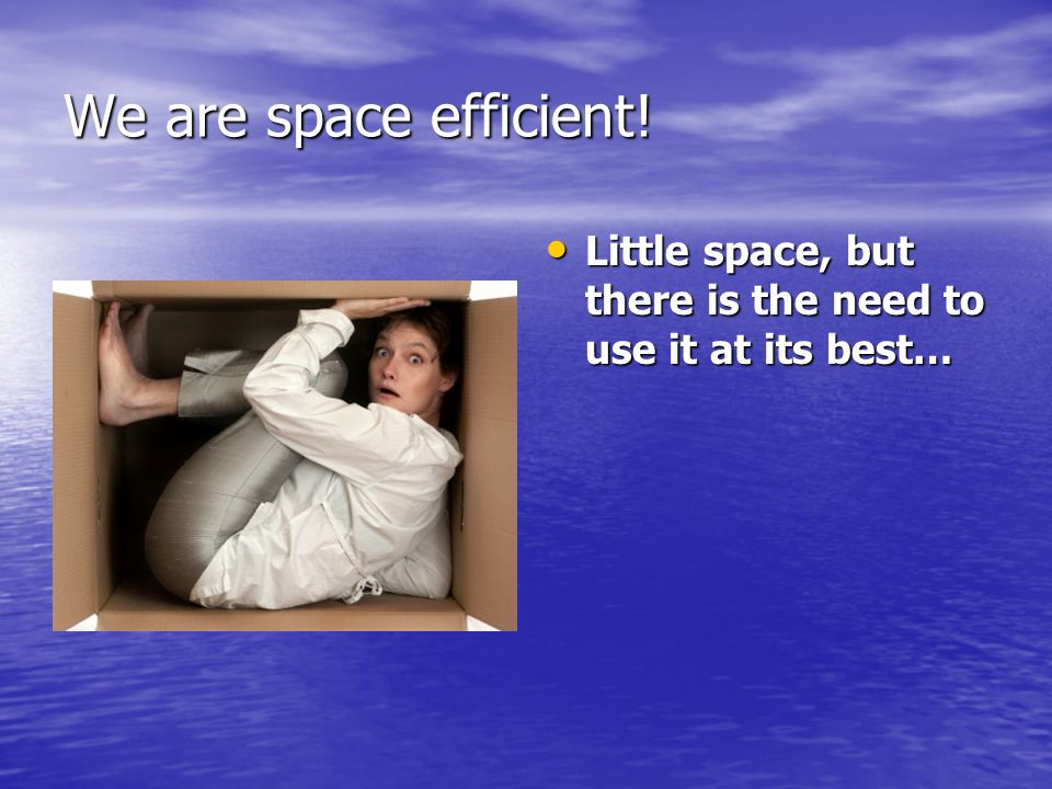 We are space efficient.
