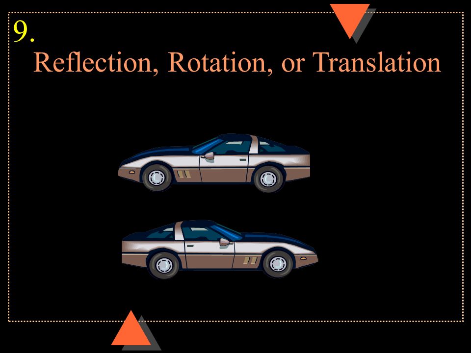 Reflection, Rotation, or Translation 9.