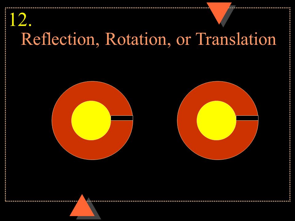 Reflection, Rotation, or Translation 12.