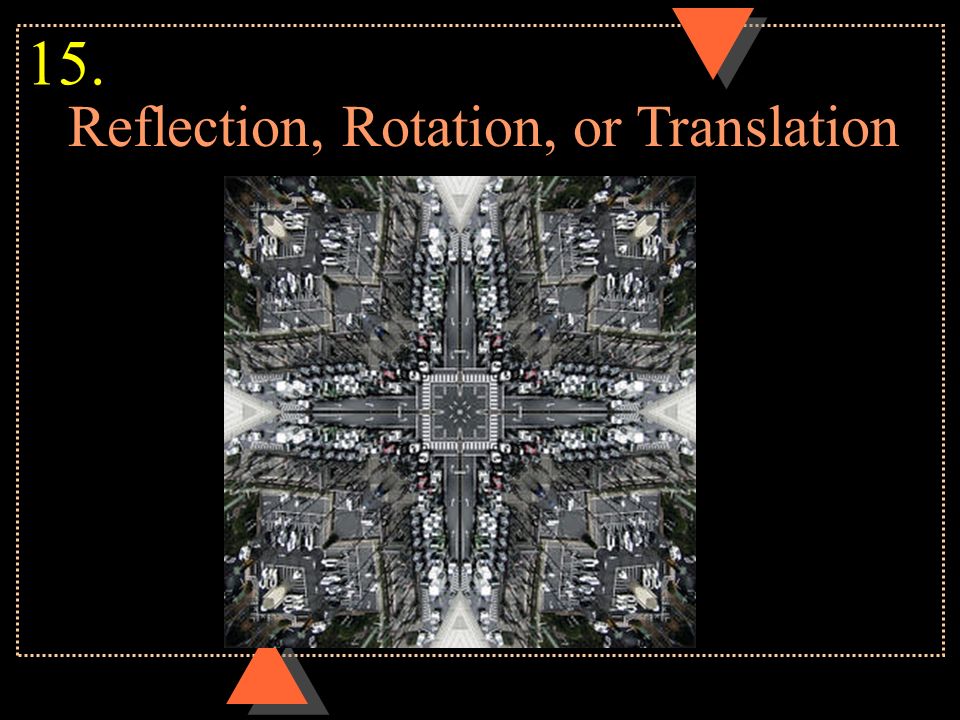 Reflection, Rotation, or Translation 15.