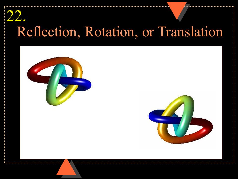Reflection, Rotation, or Translation 22.