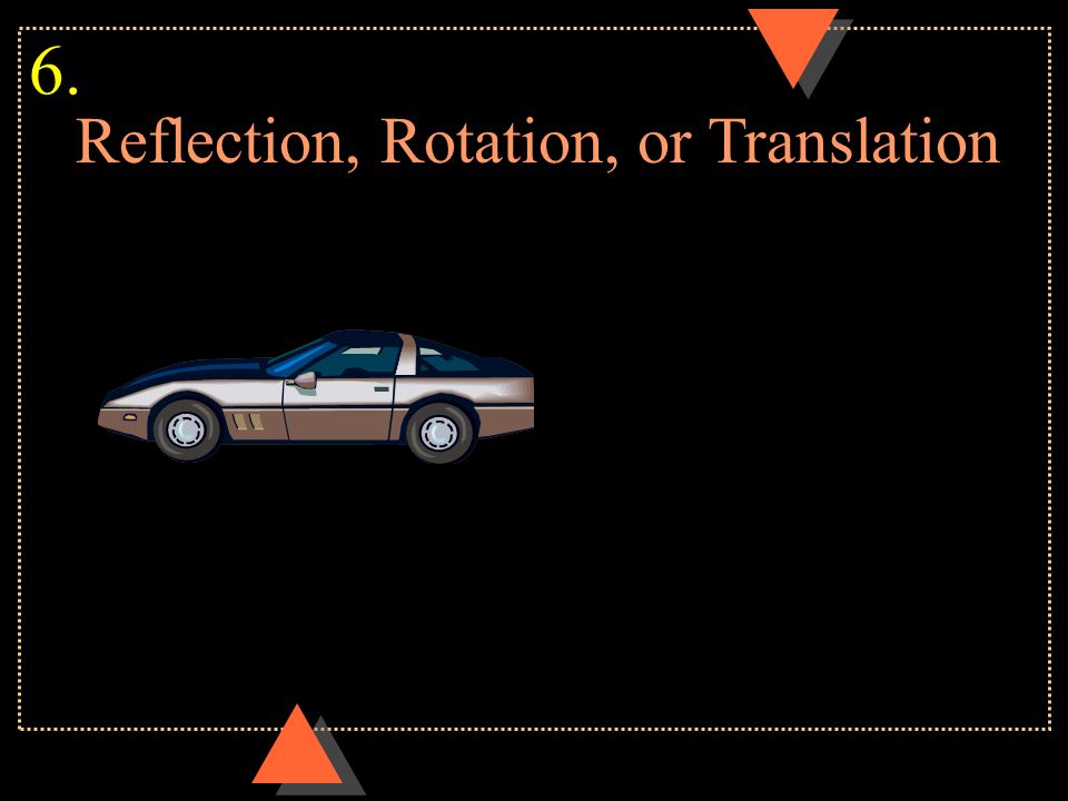 Reflection, Rotation, or Translation 6.