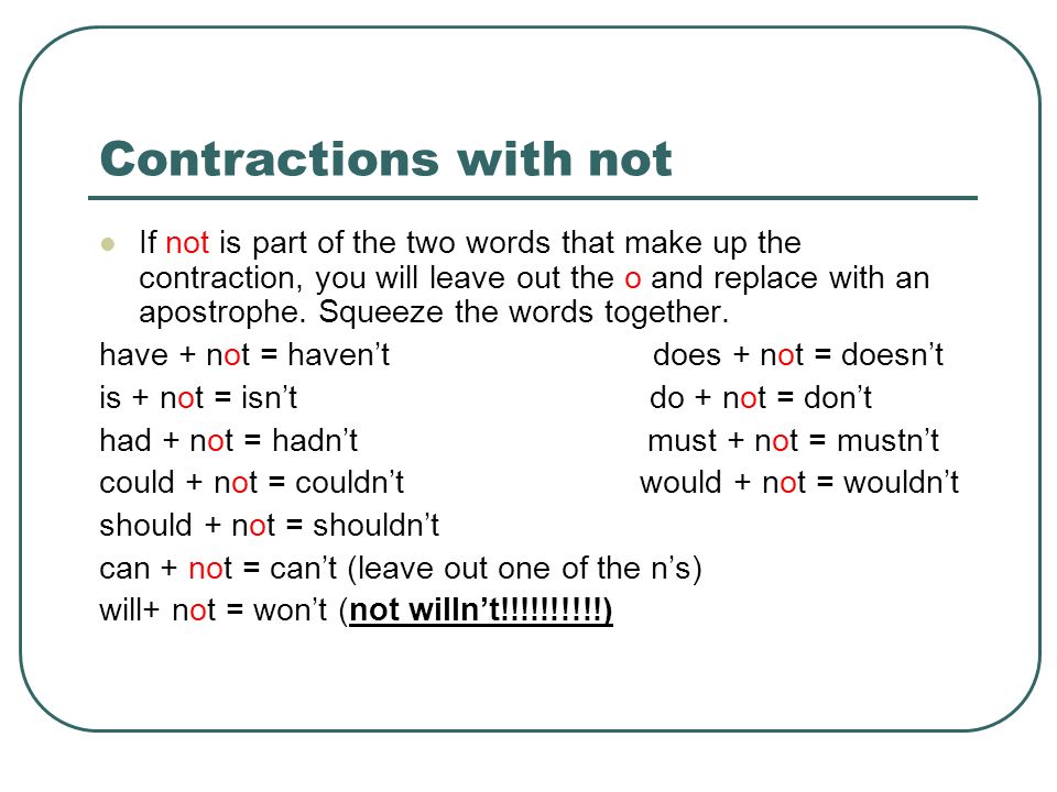 Contractions with will If will is part of the two words that make up the contraction, you will leave out the w and i and replace with an apostrophe.