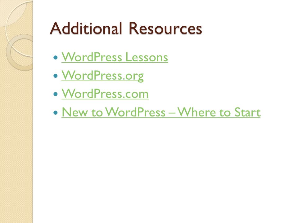 Additional Resources WordPress Lessons WordPress.org WordPress.com New to WordPress – Where to Start