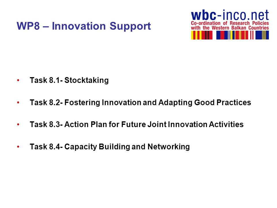 WP8 – Innovation Support Task 8.1- Stocktaking Task 8.2- Fostering Innovation and Adapting Good Practices Task 8.3- Action Plan for Future Joint Innovation Activities Task 8.4- Capacity Building and Networking