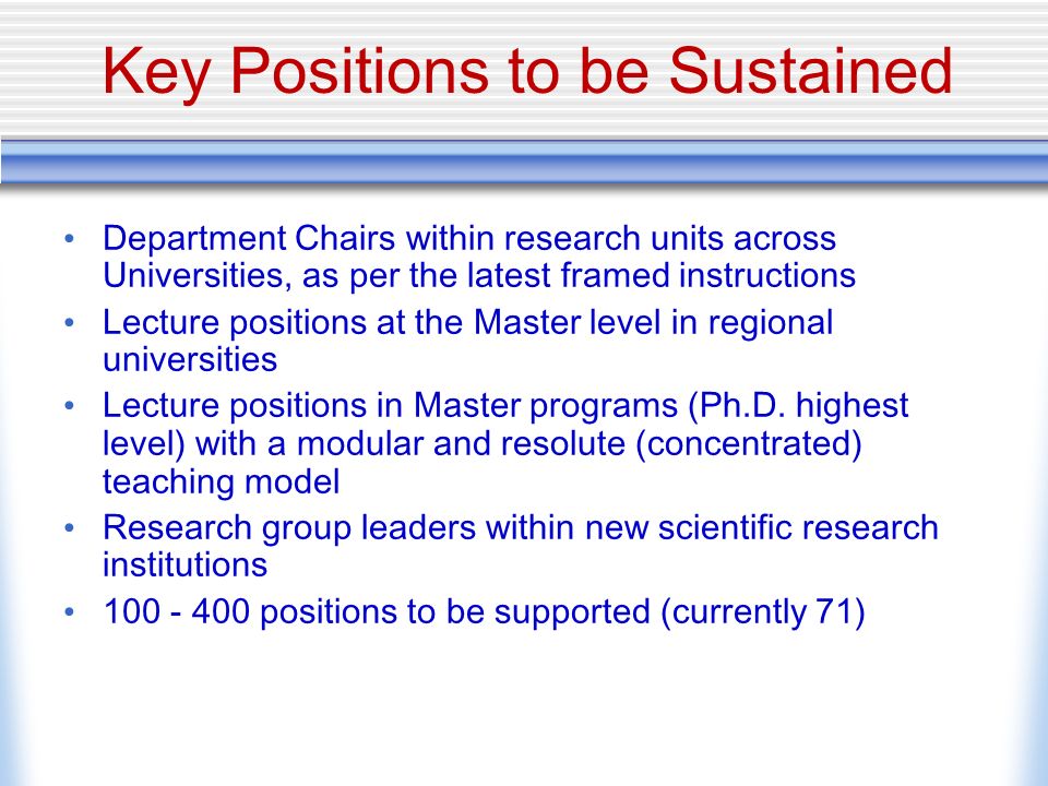 Key Positions to be Sustained Department Chairs within research units across Universities, as per the latest framed instructions Lecture positions at the Master level in regional universities Lecture positions in Master programs (Ph.D.