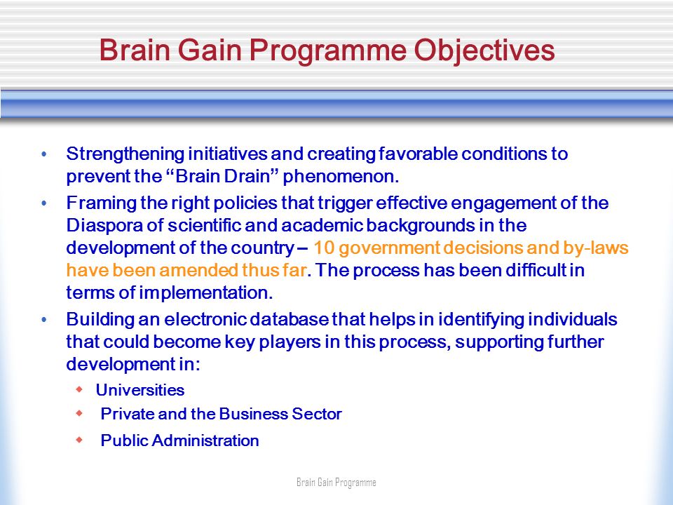 Brain Gain Programme Objectives Strengthening initiatives and creating favorable conditions to prevent the Brain Drain phenomenon.