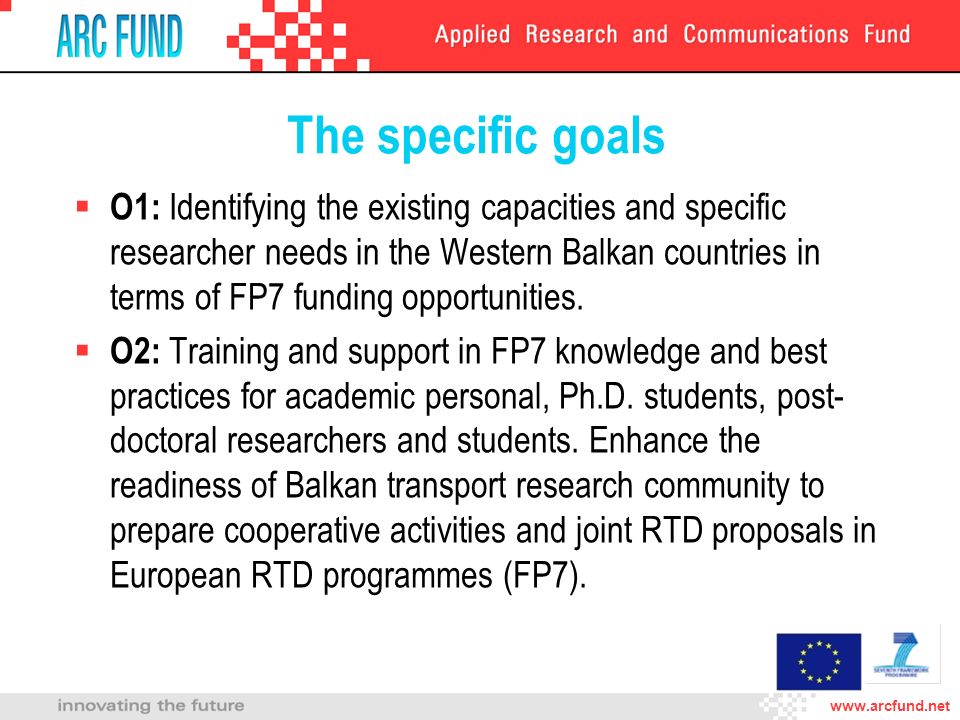 The specific goals O1: Identifying the existing capacities and specific researcher needs in the Western Balkan countries in terms of FP7 funding opportunities.