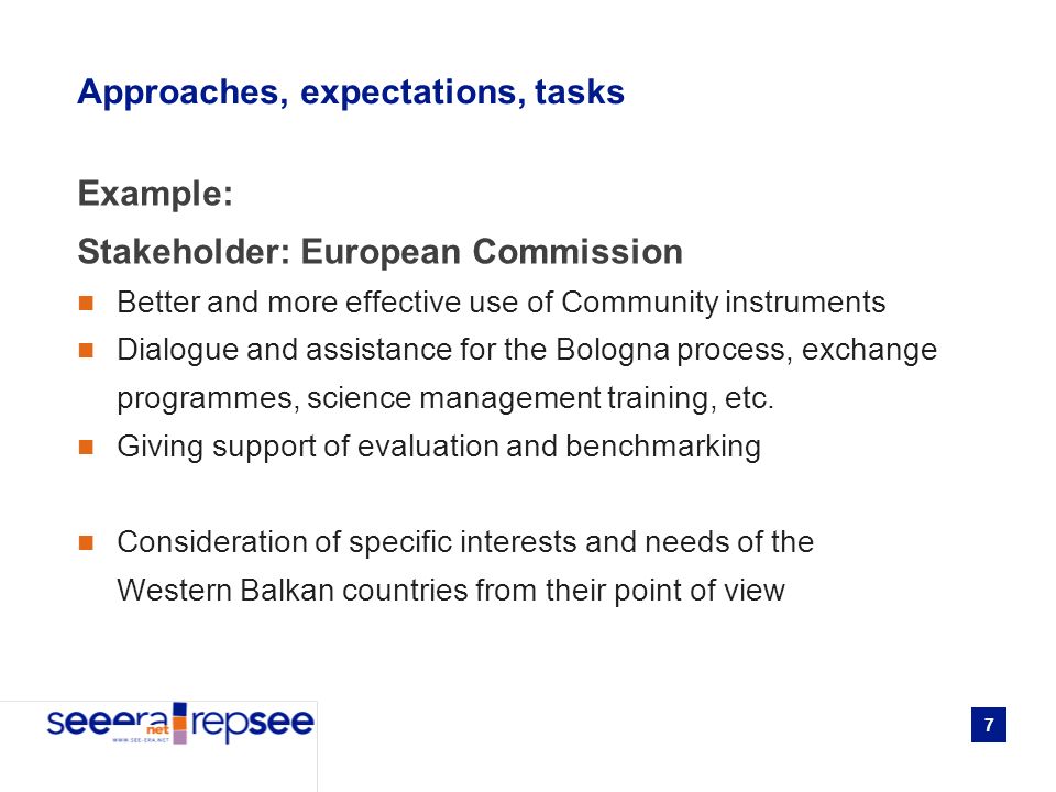 7 Approaches, expectations, tasks Example: Stakeholder: European Commission Better and more effective use of Community instruments Dialogue and assistance for the Bologna process, exchange programmes, science management training, etc.
