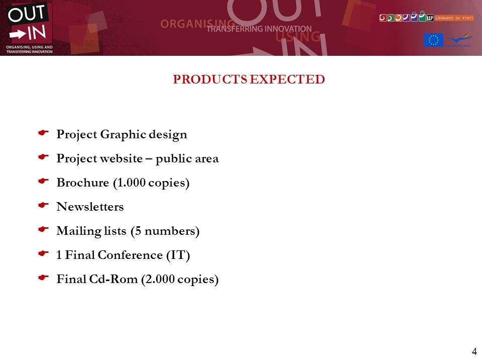 4 Project Graphic design Project website – public area Brochure (1.000 copies) Newsletters Mailing lists (5 numbers) 1 Final Conference (IT) Final Cd-Rom (2.000 copies) PRODUCTS EXPECTED
