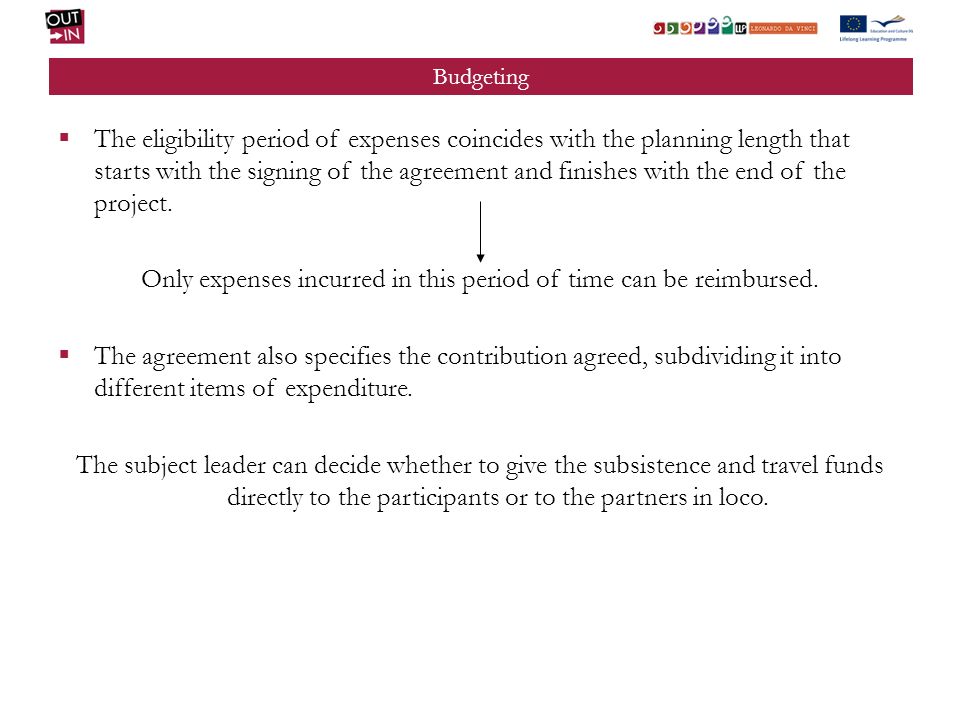 Budgeting The eligibility period of expenses coincides with the planning length that starts with the signing of the agreement and finishes with the end of the project.