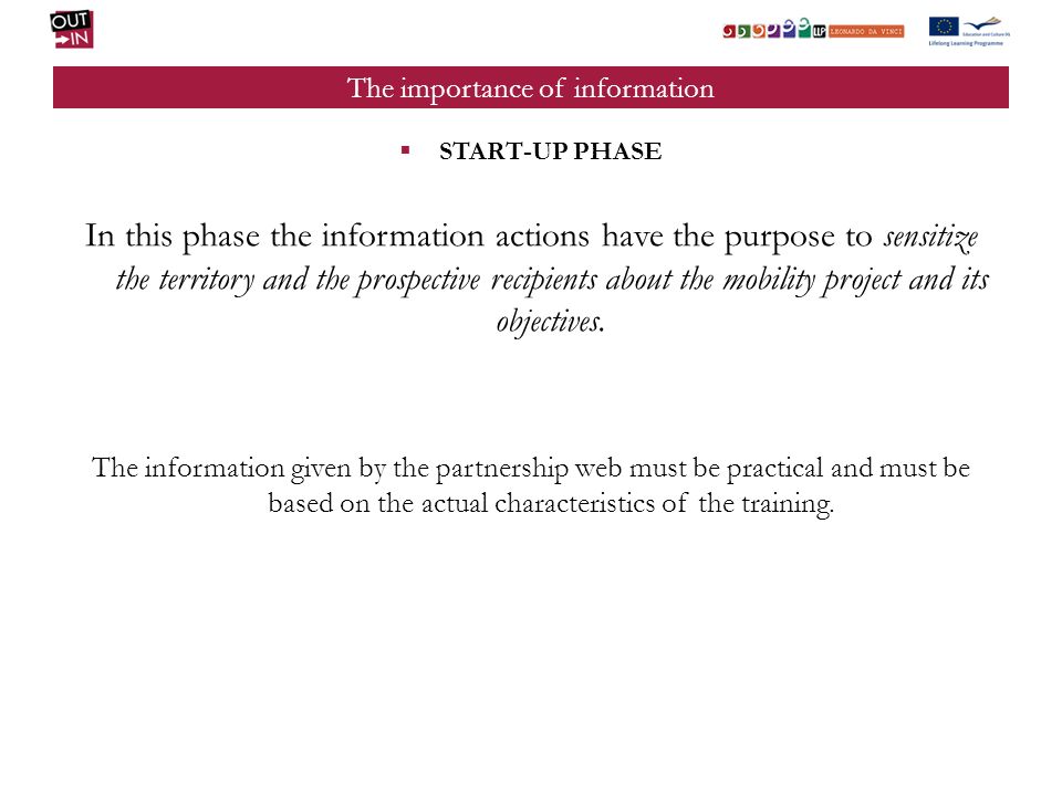 The importance of information START-UP PHASE In this phase the information actions have the purpose to sensitize the territory and the prospective recipients about the mobility project and its objectives.