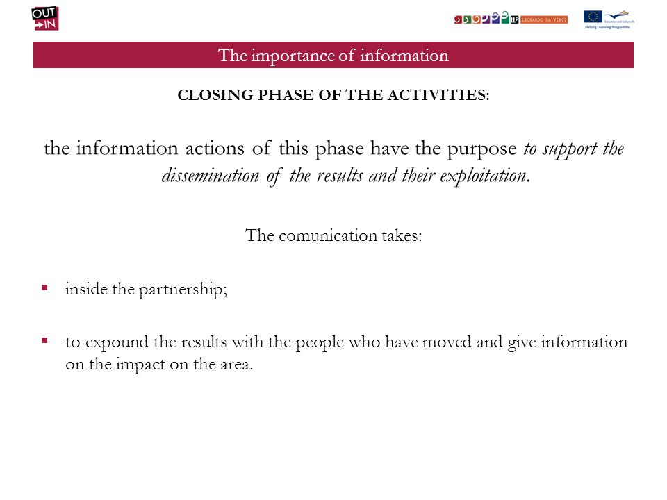 The importance of information CLOSING PHASE OF THE ACTIVITIES: the information actions of this phase have the purpose to support the dissemination of the results and their exploitation.