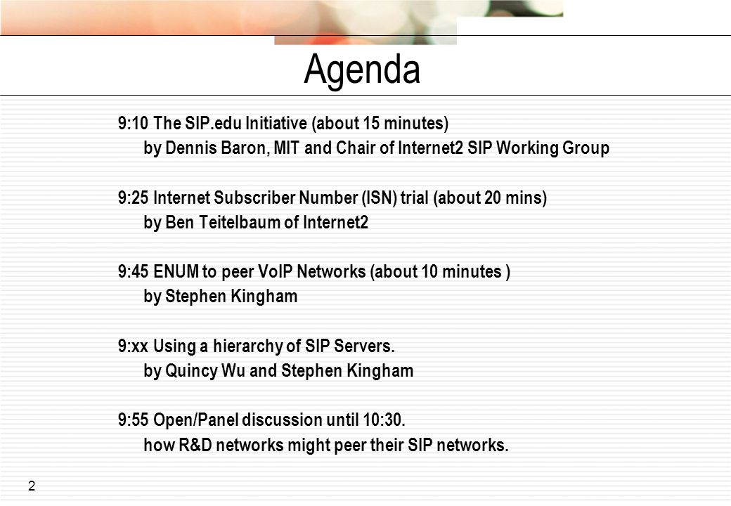 2 Agenda 9:10 The SIP.edu Initiative (about 15 minutes) by Dennis Baron, MIT and Chair of Internet2 SIP Working Group 9:25 Internet Subscriber Number (ISN) trial (about 20 mins) by Ben Teitelbaum of Internet2 9:45 ENUM to peer VoIP Networks (about 10 minutes ) by Stephen Kingham 9:xx Using a hierarchy of SIP Servers.
