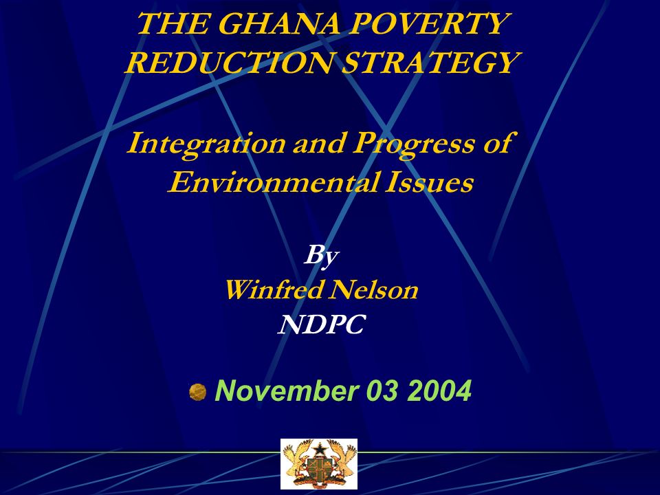 THE GHANA POVERTY REDUCTION STRATEGY Integration and Progress of Environmental Issues By Winfred Nelson NDPC November
