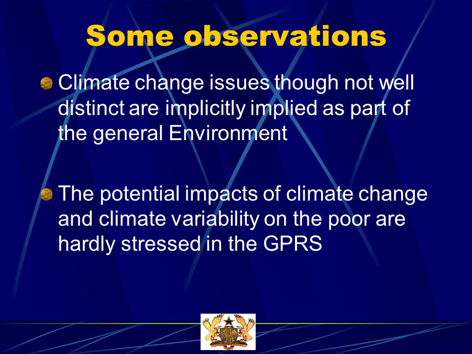 Some observations Climate change issues though not well distinct are implicitly implied as part of the general Environment The potential impacts of climate change and climate variability on the poor are hardly stressed in the GPRS