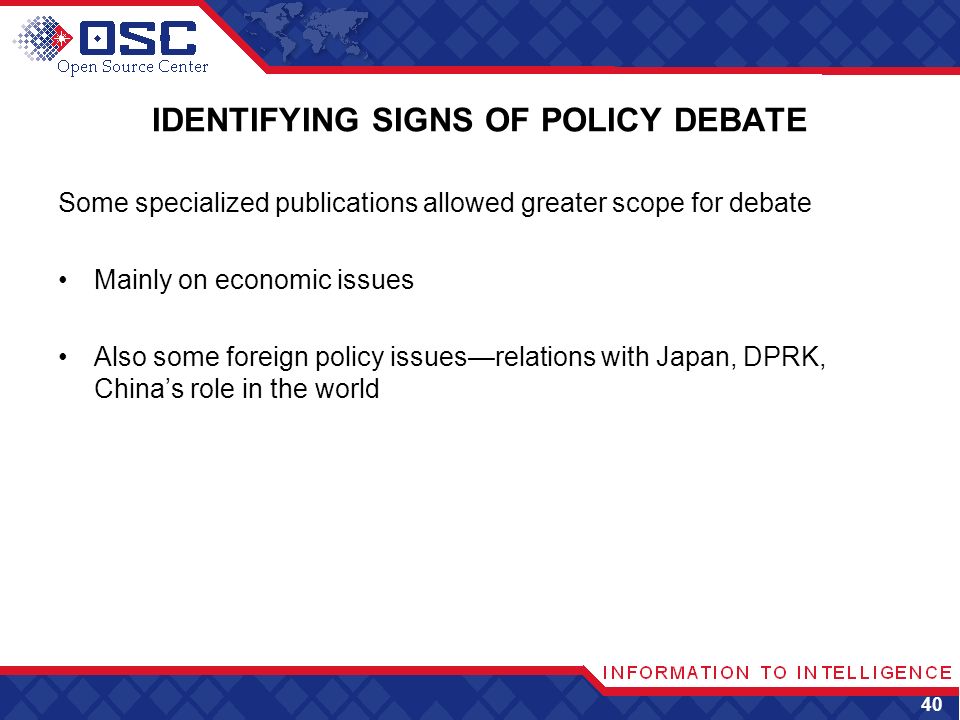 IDENTIFYING SIGNS OF POLICY DEBATE Some specialized publications allowed greater scope for debate Mainly on economic issues Also some foreign policy issuesrelations with Japan, DPRK, Chinas role in the world 40